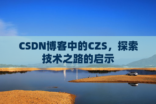 CSDN博客中的CZS，探索技术之路的启示